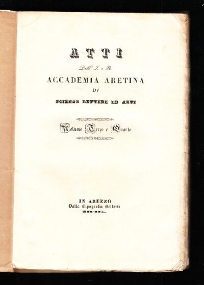 Atti della I. e R. Accademia Aretina di Scienze Lettere ed Arti, volume terzo e quarto