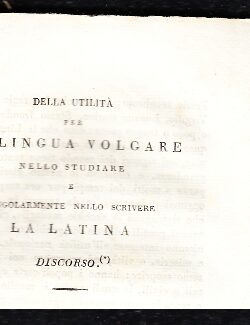 Della utilità per la Lingua Volgare nello studiare e singolarmente nello scrivere la Latina. Discorso