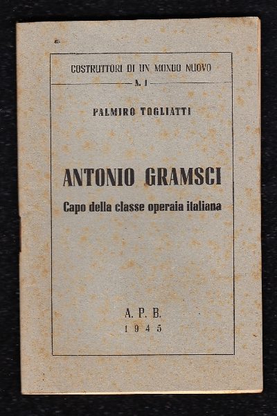 Antonio Gramsci. Capo della classe operaia italiana