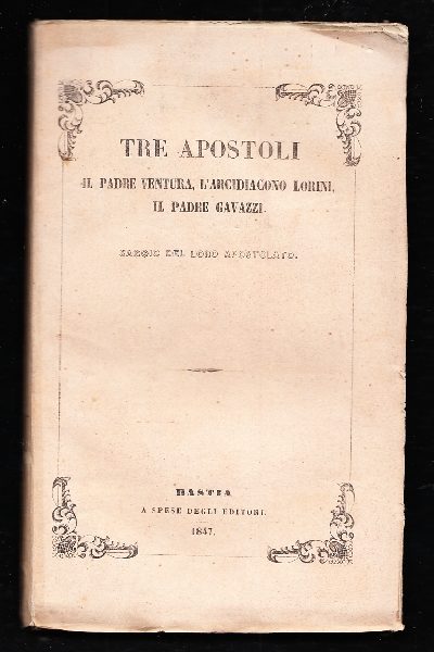 Tre apostoli, il padre Ventura, l'Arcidiacono Lorini, il Padre Gavazzi, saggio del loro apostolato