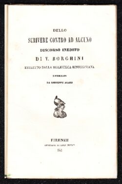 Dello scrivere contro ad alcuno DISCORSO INEDITO di V. Borghini estratto dalla Biblioteca Rinucciniana e pubblicato da Giuseppe Aiazzi