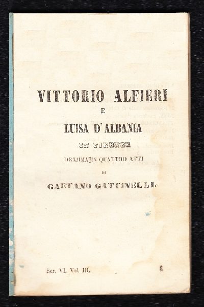 Vittorio Alfieri e Luisa D'Albania in Firenze Dramma in quattro atti