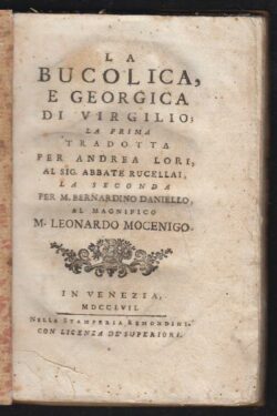La Bucolica e Georgica di Virgilio La prima tradotta per Andrea Lori, al Sig. Abbate Rucellai la seconda per M. Bernardino Daniello al Magnifico M. Leonardo Mocenigo