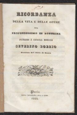 Ricordanza della vita e delle opere del profondissimo in Dottrina Patrizio e Console Romano Severino Boezio