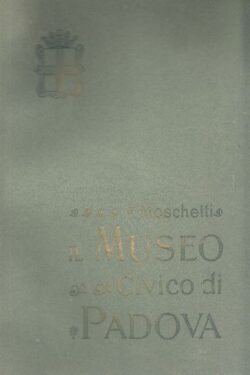 Il Museo Civico di Padova. Cenni storici e illustrativi