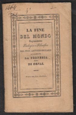 La fine del Mondo RAGIONAMENTO teologico - filosofico AGGIUNTAVI in ultimo La Profezia detta di Orval
