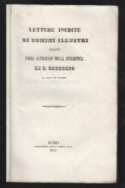 Lettere Inedite di Uomini Illustri TRATTE dagli autografi della Biblioteca di S. Gregorio al Clivio di Scauro