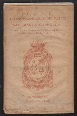 Poesie di don Francesco dei Medici a Mad. Bianca Cappello, tratte da un Codice della Torre del Gallo dal Conte Paolo Galletti