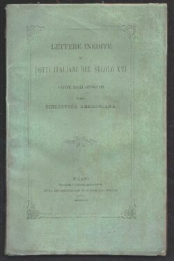 Lettere Inedite di Dotti Italiani del Secolo XVI tratte dagli Autografi della Biblioteca Ambrosiana