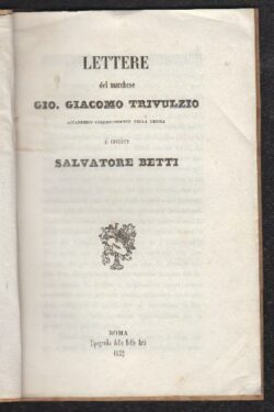 Lettere del Marchese Gio. Giacomo Trivulzio accademico corrispondente della Crusca al cavaliere Salvatore Betti