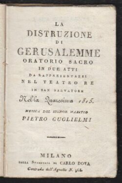 Pietro Re. La distruzione di Gerusalemme oratorio sacro in due Atti da rappresentarsi nel Teatro Re in San Salvatore nella Quaresima del 1815
