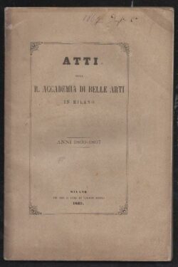 Atti della R. Accademia di Belle Arti in Milano Anni 1866 - 1867
