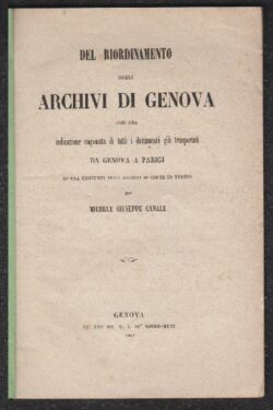 Del riordinamento degli Archivi di Genova con una indicazione ragionata di tutti i documenti già trasportati da Genova a Parigi