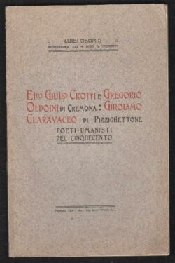 Elio Giulio Crotti e Gregorio Oldoini di Cremona: Girolamo Claravaceo di Pizzighettone. Poeti - Umanisti del Cinquecento