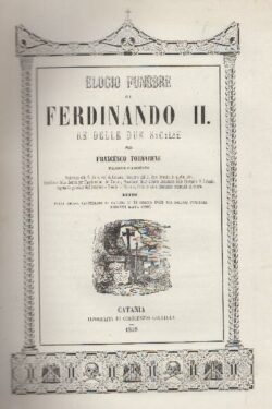 Elogio funebre di Ferdinando II, Re delle Due Sicilie, LETTO nella Chiesa di Catania lì 18 luglio 1859 nei solenni funerali